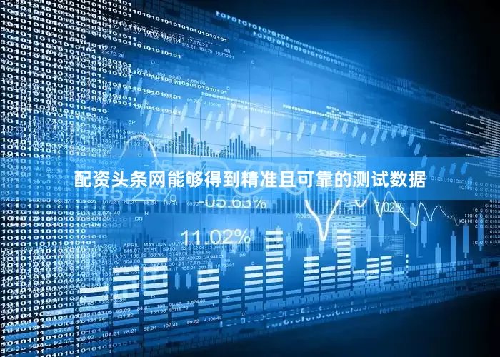 配资头条网能够得到精准且可靠的测试数据