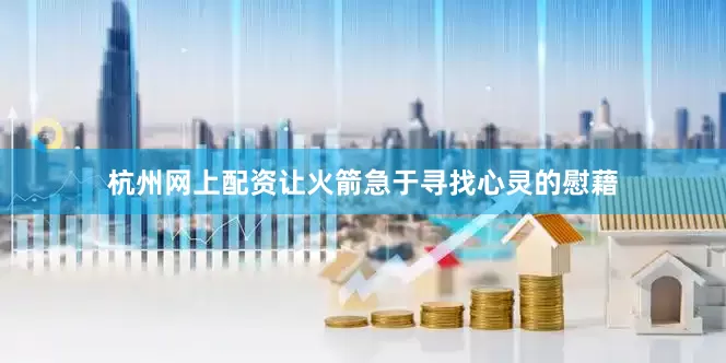 杭州网上配资让火箭急于寻找心灵的慰藉