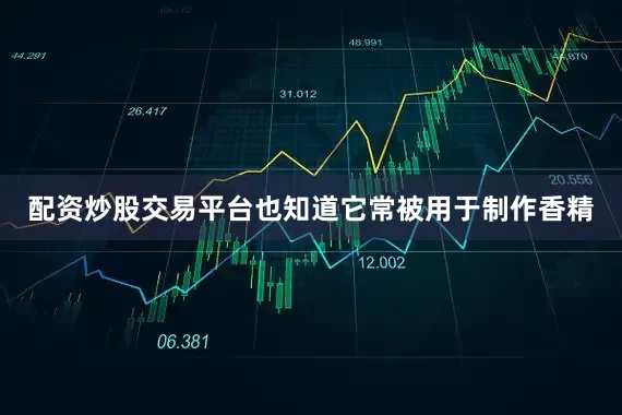 配资炒股交易平台也知道它常被用于制作香精