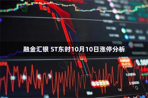 融金汇银 ST东时10月10日涨停分析