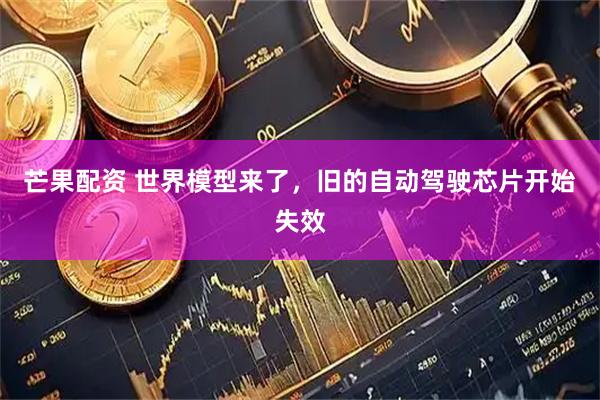 芒果配资 世界模型来了，旧的自动驾驶芯片开始失效