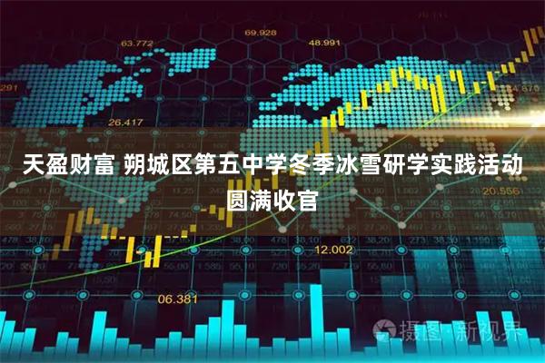 天盈财富 朔城区第五中学冬季冰雪研学实践活动圆满收官